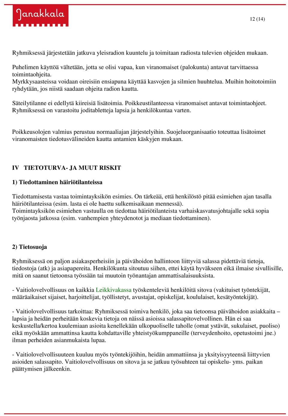 Myrkkysaasteissa voidaan oireisiin ensiapuna käyttää kasvojen ja silmien huuhtelua. Muihin hoitotoimiin ryhdytään, jos niistä saadaan ohjeita radion kautta.