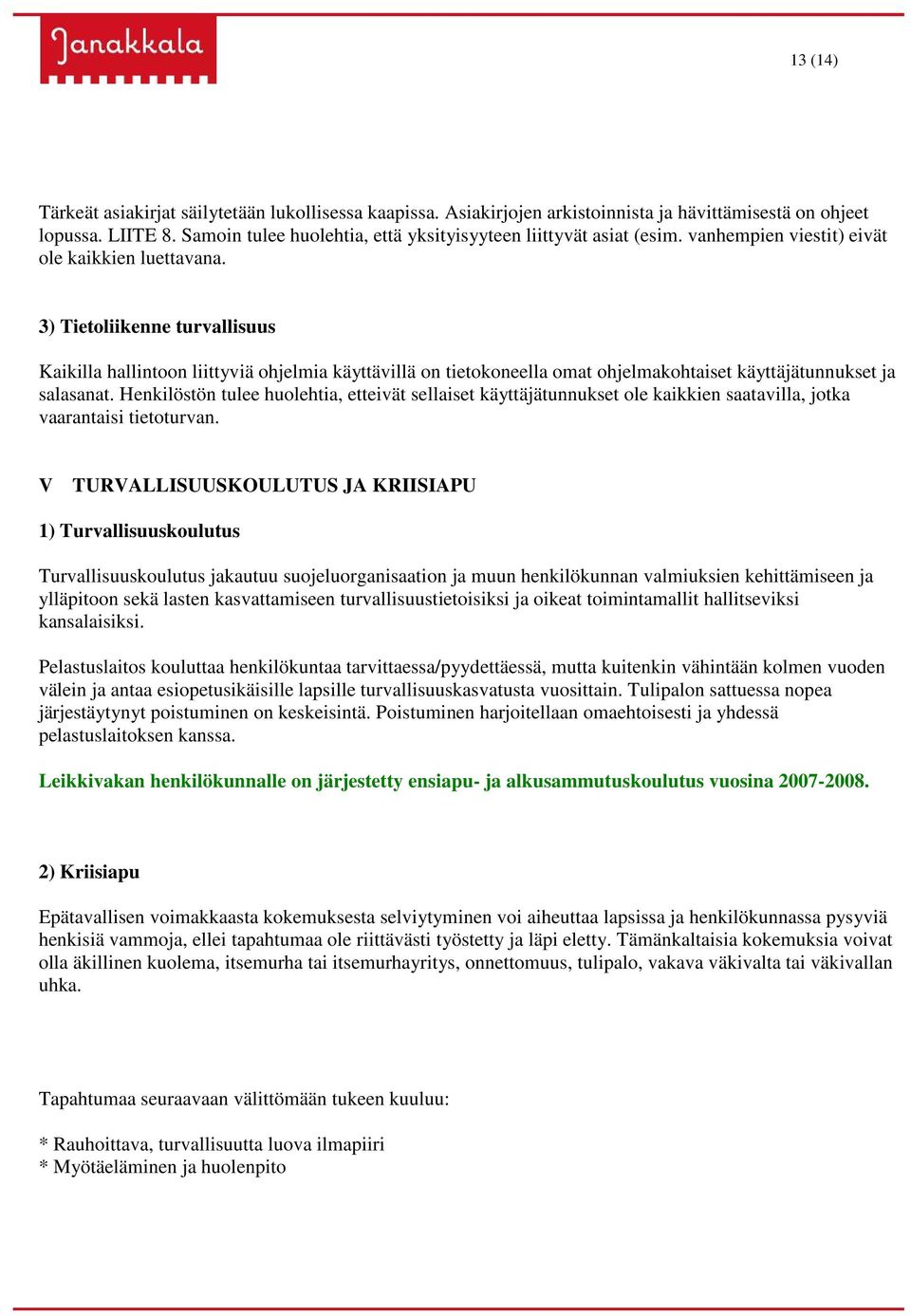 3) Tietoliikenne turvallisuus Kaikilla hallintoon liittyviä ohjelmia käyttävillä on tietokoneella omat ohjelmakohtaiset käyttäjätunnukset ja salasanat.