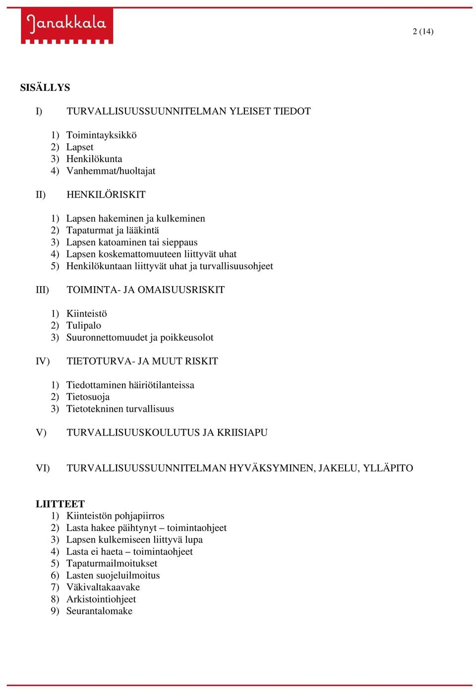 3) Suuronnettomuudet ja poikkeusolot IV) TIETOTURVA- JA MUUT RISKIT 1) Tiedottaminen häiriötilanteissa 2) Tietosuoja 3) Tietotekninen turvallisuus V) TURVALLISUUSKOULUTUS JA KRIISIAPU VI)