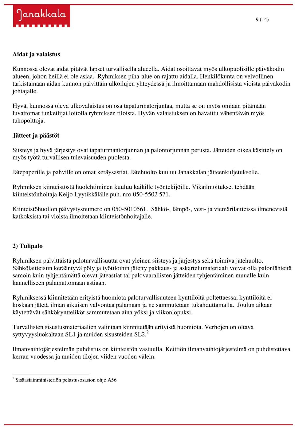 Hyvä, kunnossa oleva ulkovalaistus on osa tapaturmatorjuntaa, mutta se on myös omiaan pitämään luvattomat tunkeilijat loitolla ryhmiksen tiloista.