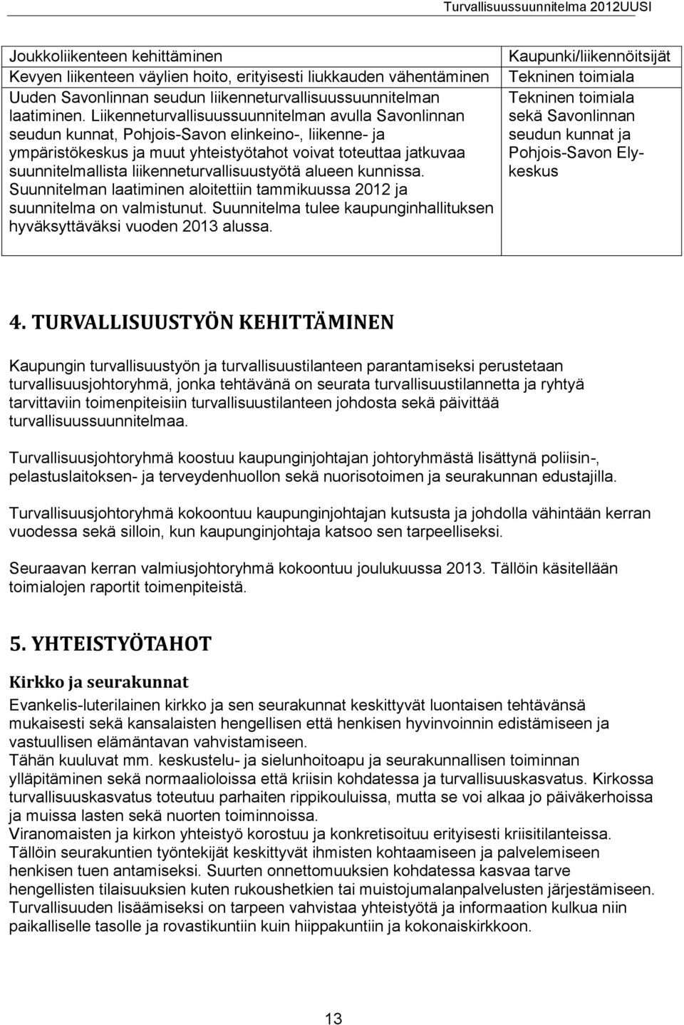 liikenneturvallisuustyötä alueen kunnissa. Suunnitelman laatiminen aloitettiin tammikuussa 2012 ja suunnitelma on valmistunut.