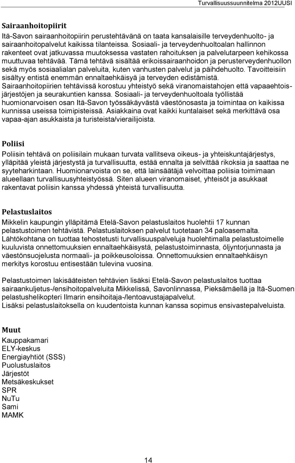 Tämä tehtävä sisältää erikoissairaanhoidon ja perusterveydenhuollon sekä myös sosiaalialan palveluita, kuten vanhusten palvelut ja päihdehuolto.