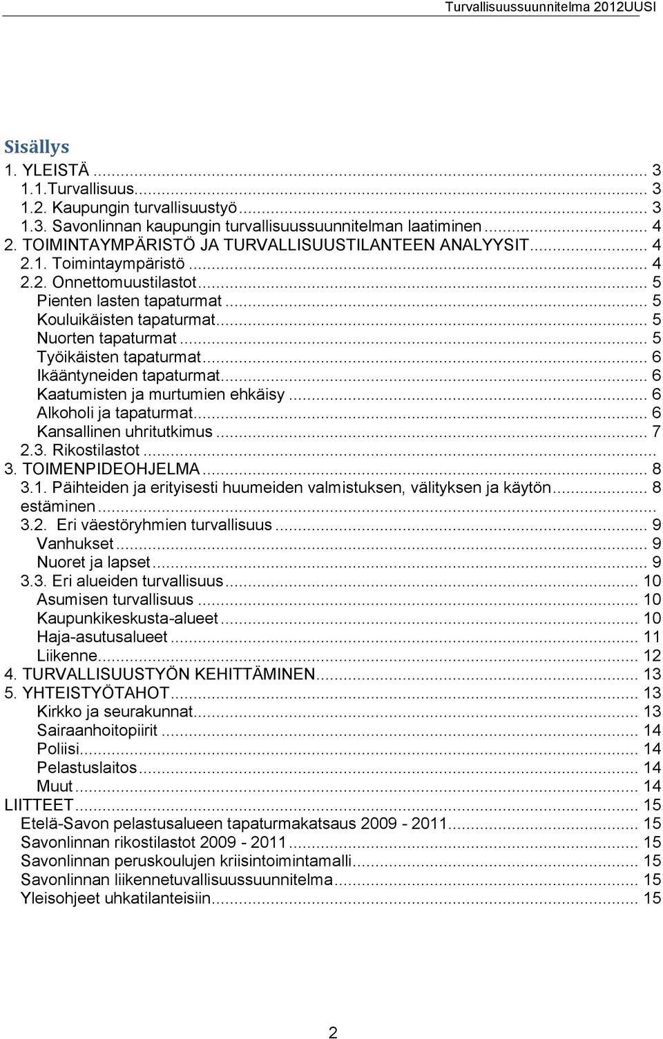 .. 5 Työikäisten tapaturmat... 6 Ikääntyneiden tapaturmat... 6 Kaatumisten ja murtumien ehkäisy... 6 Alkoholi ja tapaturmat... 6 Kansallinen uhritutkimus... 7 2.3. Rikostilastot... 3.