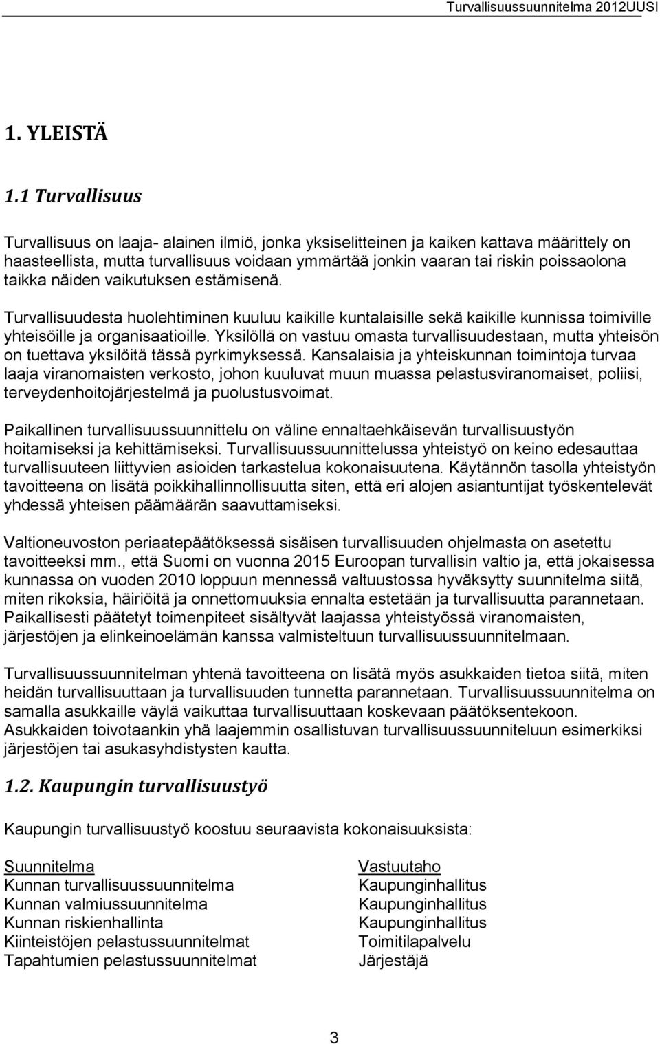 taikka näiden vaikutuksen estämisenä. Turvallisuudesta huolehtiminen kuuluu kaikille kuntalaisille sekä kaikille kunnissa toimiville yhteisöille ja organisaatioille.