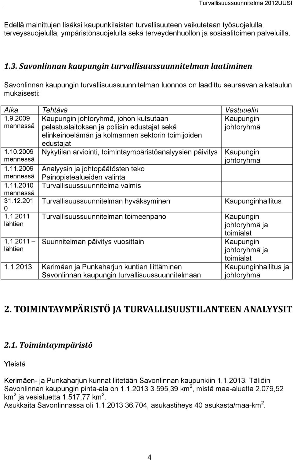 2009 mennessä Kaupungin johtoryhmä, johon kutsutaan pelastuslaitoksen ja poliisin edustajat sekä elinkeinoelämän ja kolmannen sektorin toimijoiden Kaupungin johtoryhmä 1.10.2009 mennessä 1.11.