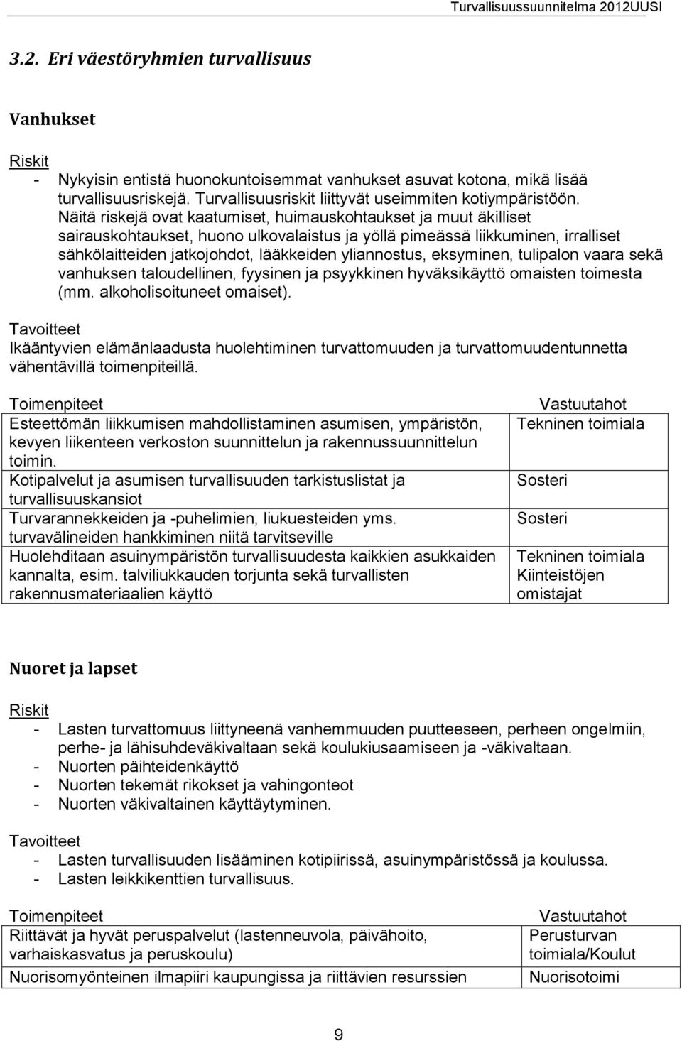 Näitä riskejä ovat kaatumiset, huimauskohtaukset ja muut äkilliset sairauskohtaukset, huono ulkovalaistus ja yöllä pimeässä liikkuminen, irralliset sähkölaitteiden jatkojohdot, lääkkeiden