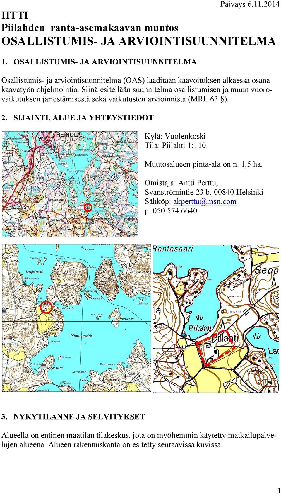 Siinä esitellään suunnitelma osallistumisen ja muun vuorovaikutuksen järjestämisestä sekä vaikutusten arvioinnista (MRL 63 ). 2.