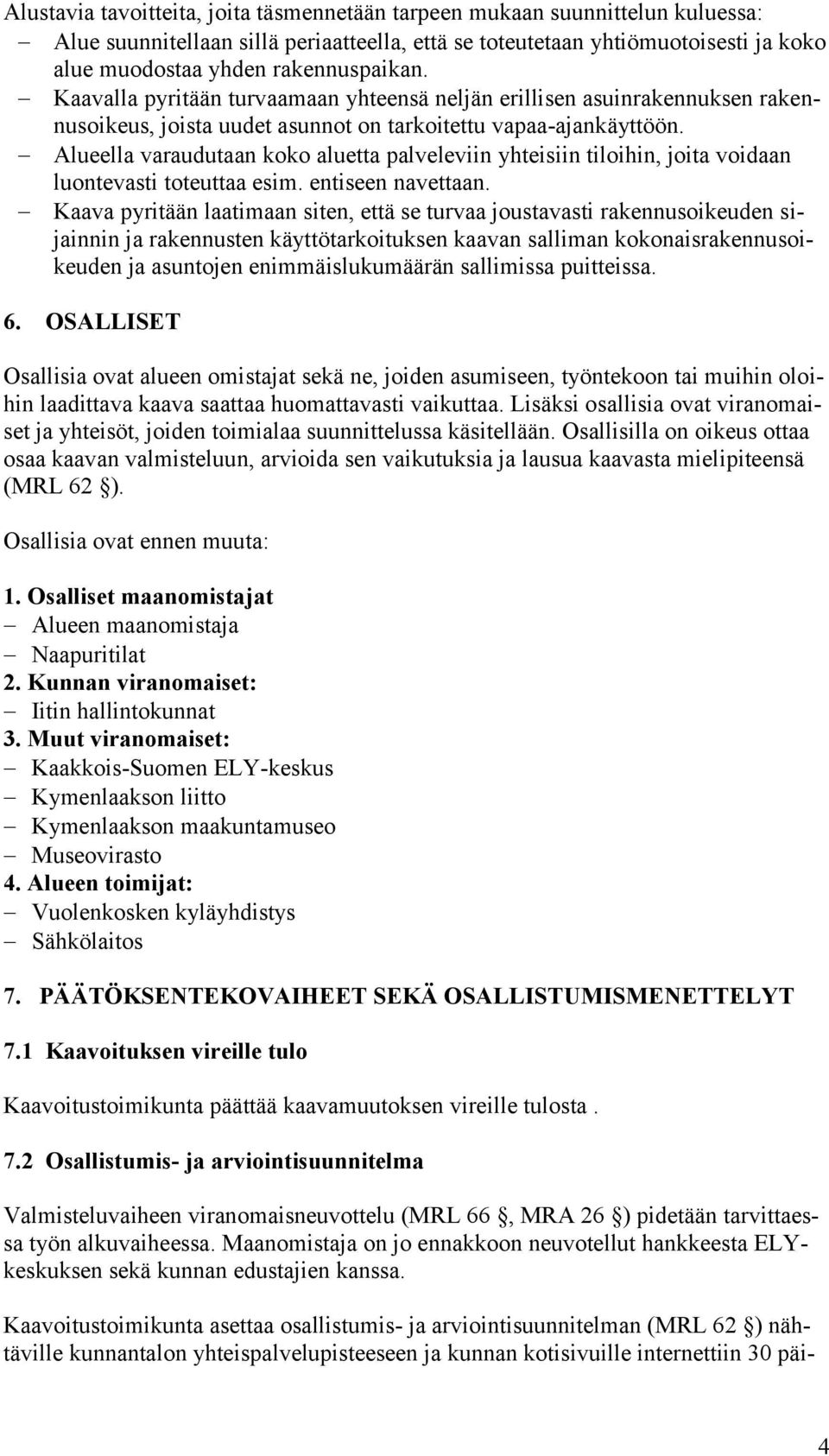 Alueella varaudutaan koko aluetta palveleviin yhteisiin tiloihin, joita voidaan luontevasti toteuttaa esim. entiseen navettaan.