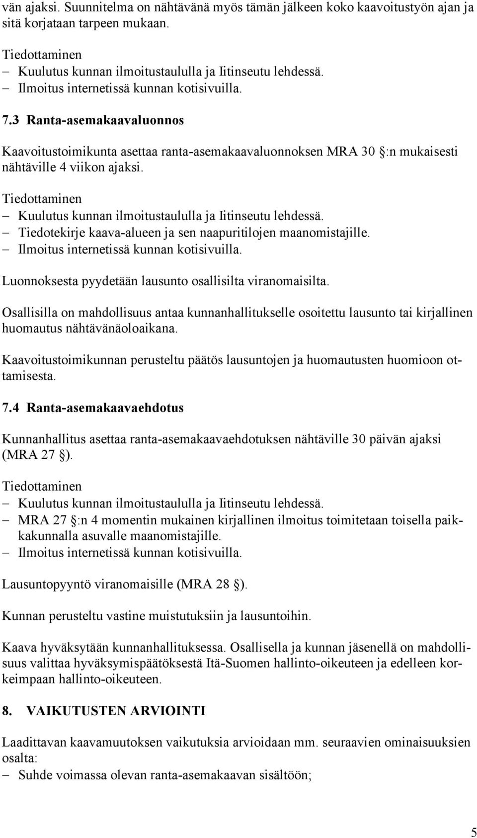 Tiedottaminen Kuulutus kunnan ilmoitustaululla ja Iitinseutu lehdessä. Tiedotekirje kaava-alueen ja sen naapuritilojen maanomistajille. Ilmoitus internetissä kunnan kotisivuilla.