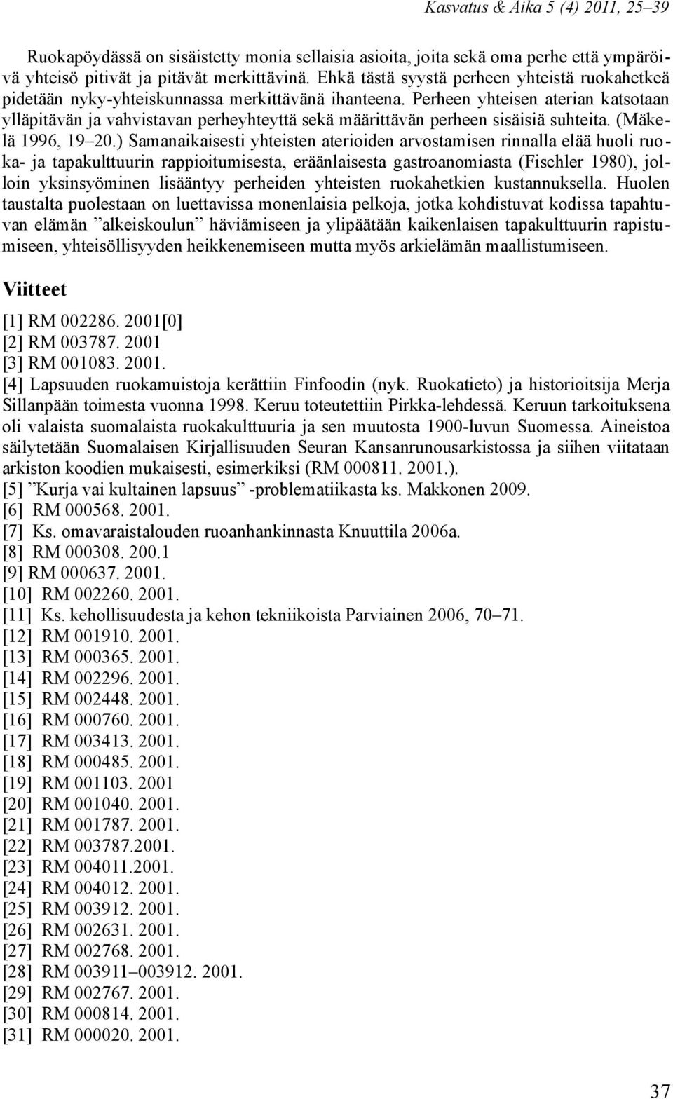 Perheen yhteisen aterian katsotaan ylläpitävän ja vahvistavan perheyhteyttä sekä määrittävän perheen sisäisiä suhteita. (Mäkelä 1996, 19 20.