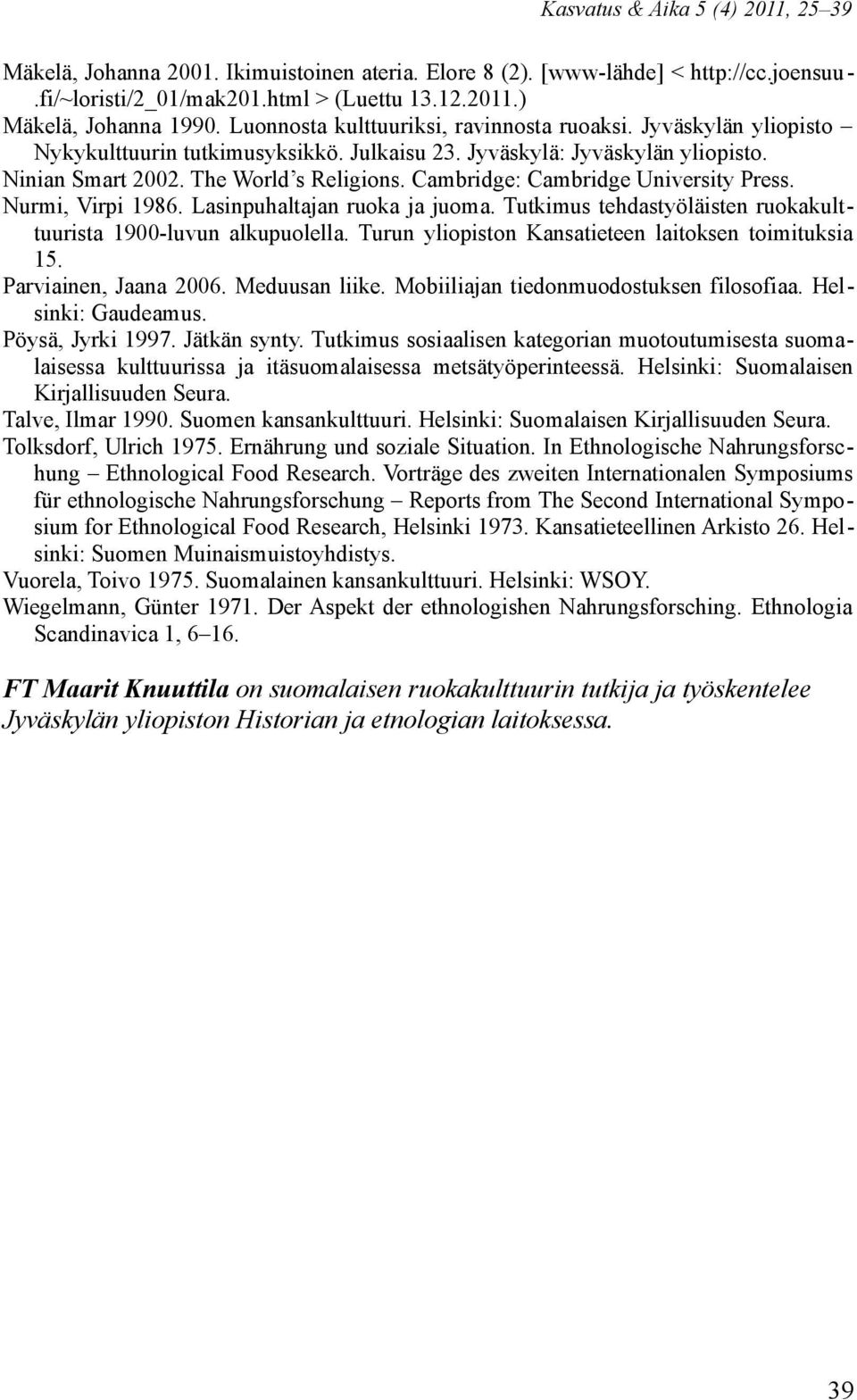 Cambridge: Cambridge University Press. Nurmi, Virpi 1986. Lasinpuhaltajan ruoka ja juoma. Tutkimus tehdastyöläisten ruokakulttuurista 1900-luvun alkupuolella.