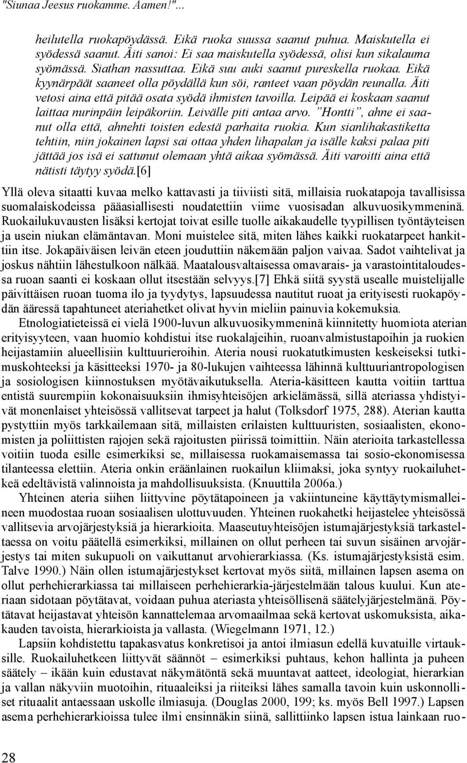 Leipää ei koskaan saanut laittaa nurinpäin leipäkoriin. Leivälle piti antaa arvo. Hontti, ahne ei saanut olla että, ahnehti toisten edestä parhaita ruokia.