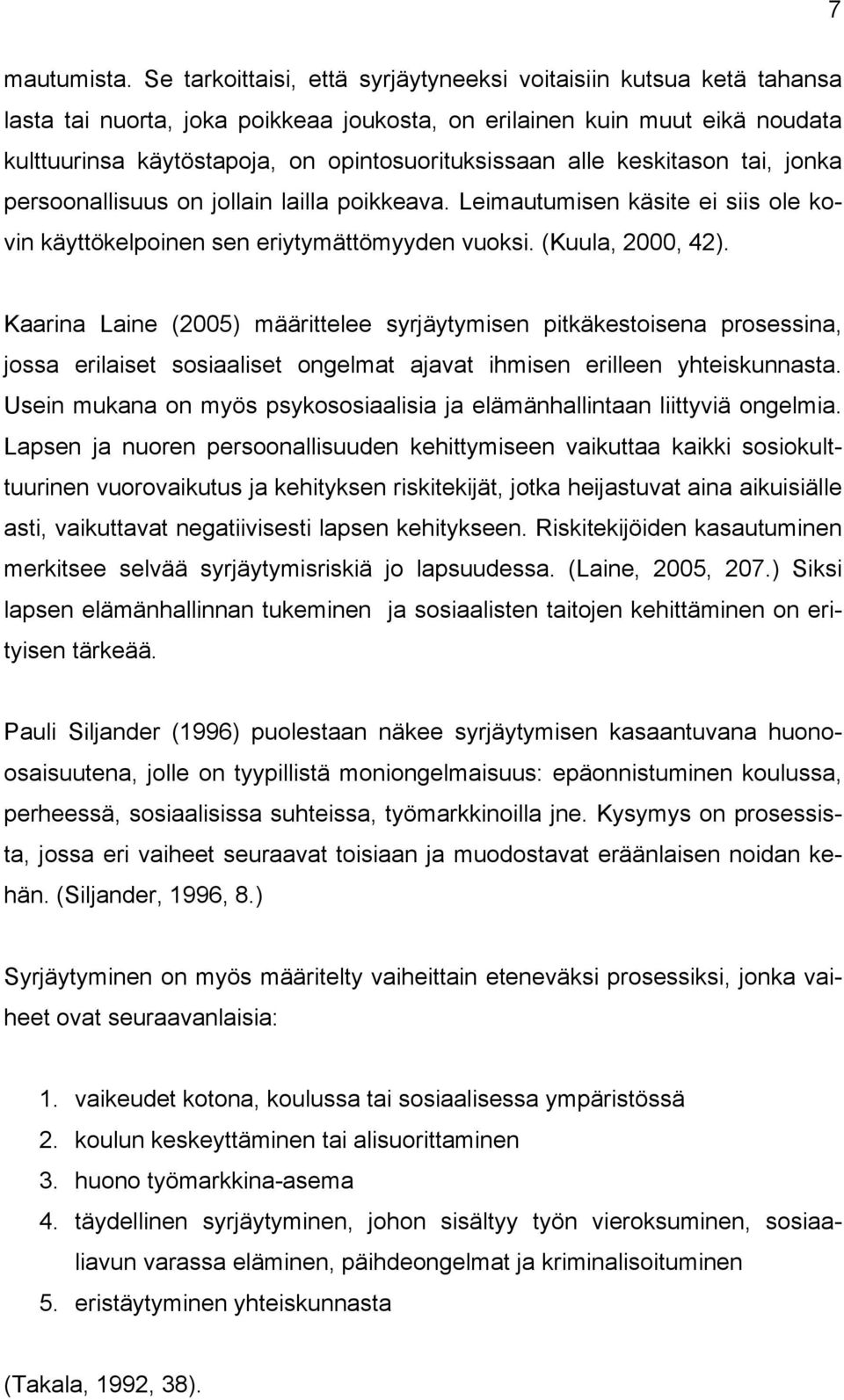 alle keskitason tai, jonka persoonallisuus on jollain lailla poikkeava. Leimautumisen käsite ei siis ole kovin käyttökelpoinen sen eriytymättömyyden vuoksi. (Kuula, 2000, 42).