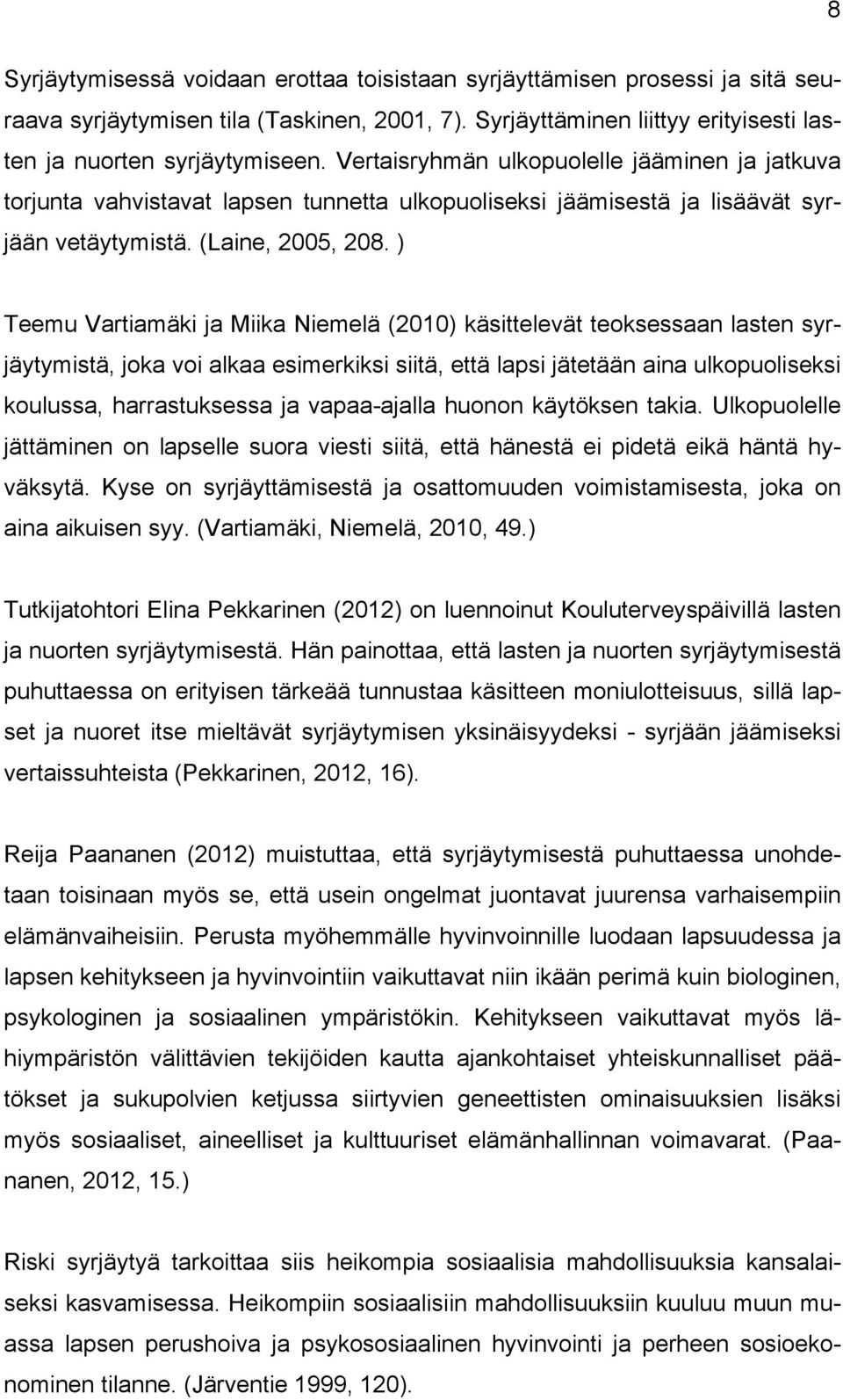 ) Teemu Vartiamäki ja Miika Niemelä (2010) käsittelevät teoksessaan lasten syrjäytymistä, joka voi alkaa esimerkiksi siitä, että lapsi jätetään aina ulkopuoliseksi koulussa, harrastuksessa ja