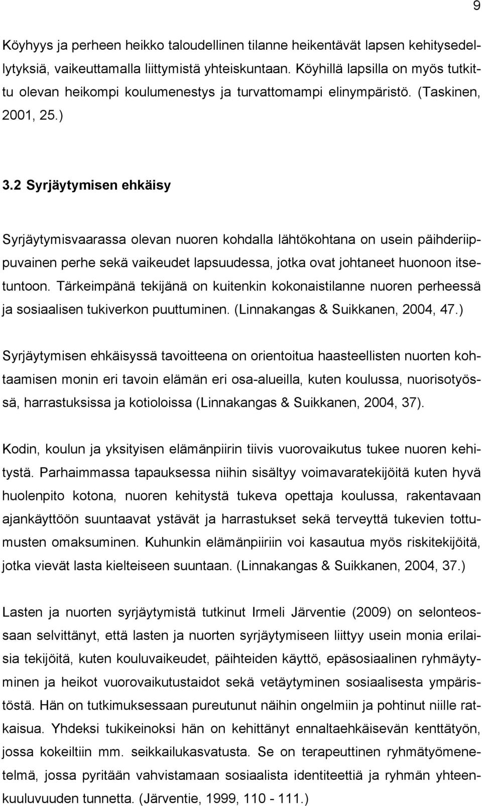 2 Syrjäytymisen ehkäisy Syrjäytymisvaarassa olevan nuoren kohdalla lähtökohtana on usein päihderiippuvainen perhe sekä vaikeudet lapsuudessa, jotka ovat johtaneet huonoon itsetuntoon.