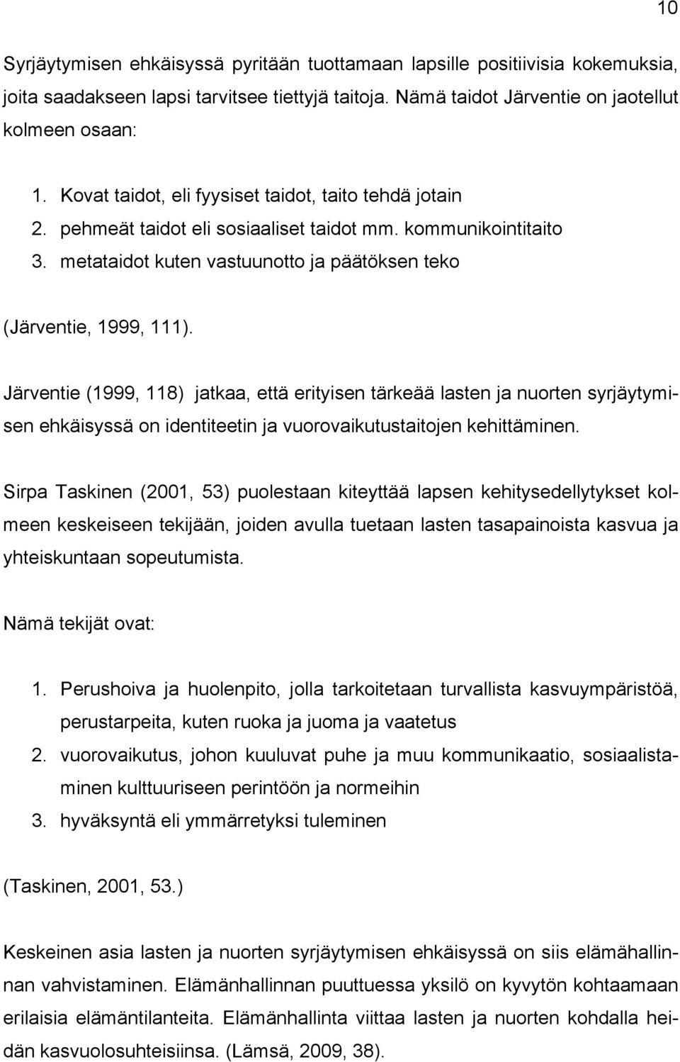 Järventie (1999, 118) jatkaa, että erityisen tärkeää lasten ja nuorten syrjäytymisen ehkäisyssä on identiteetin ja vuorovaikutustaitojen kehittäminen.