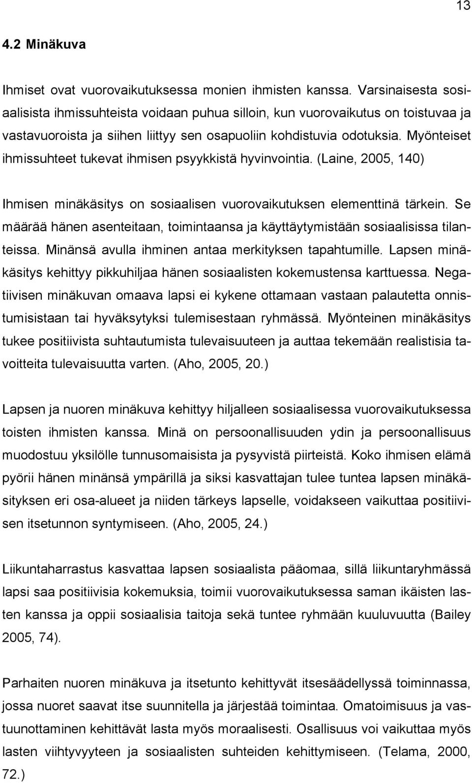 Myönteiset ihmissuhteet tukevat ihmisen psyykkistä hyvinvointia. (Laine, 2005, 140) Ihmisen minäkäsitys on sosiaalisen vuorovaikutuksen elementtinä tärkein.