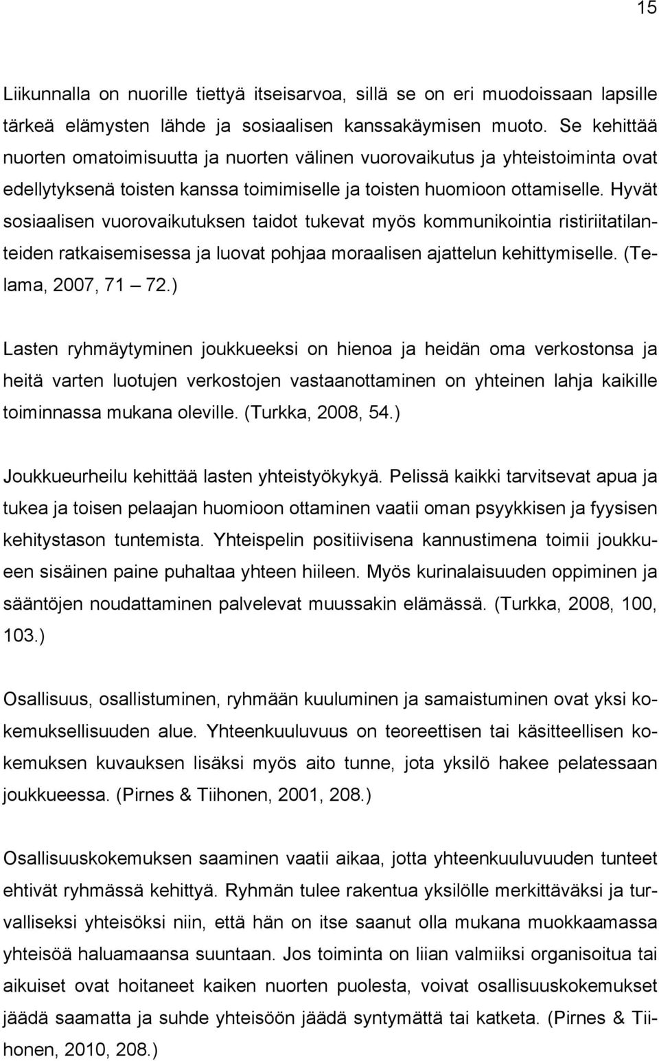 Hyvät sosiaalisen vuorovaikutuksen taidot tukevat myös kommunikointia ristiriitatilanteiden ratkaisemisessa ja luovat pohjaa moraalisen ajattelun kehittymiselle. (Telama, 2007, 71 72.