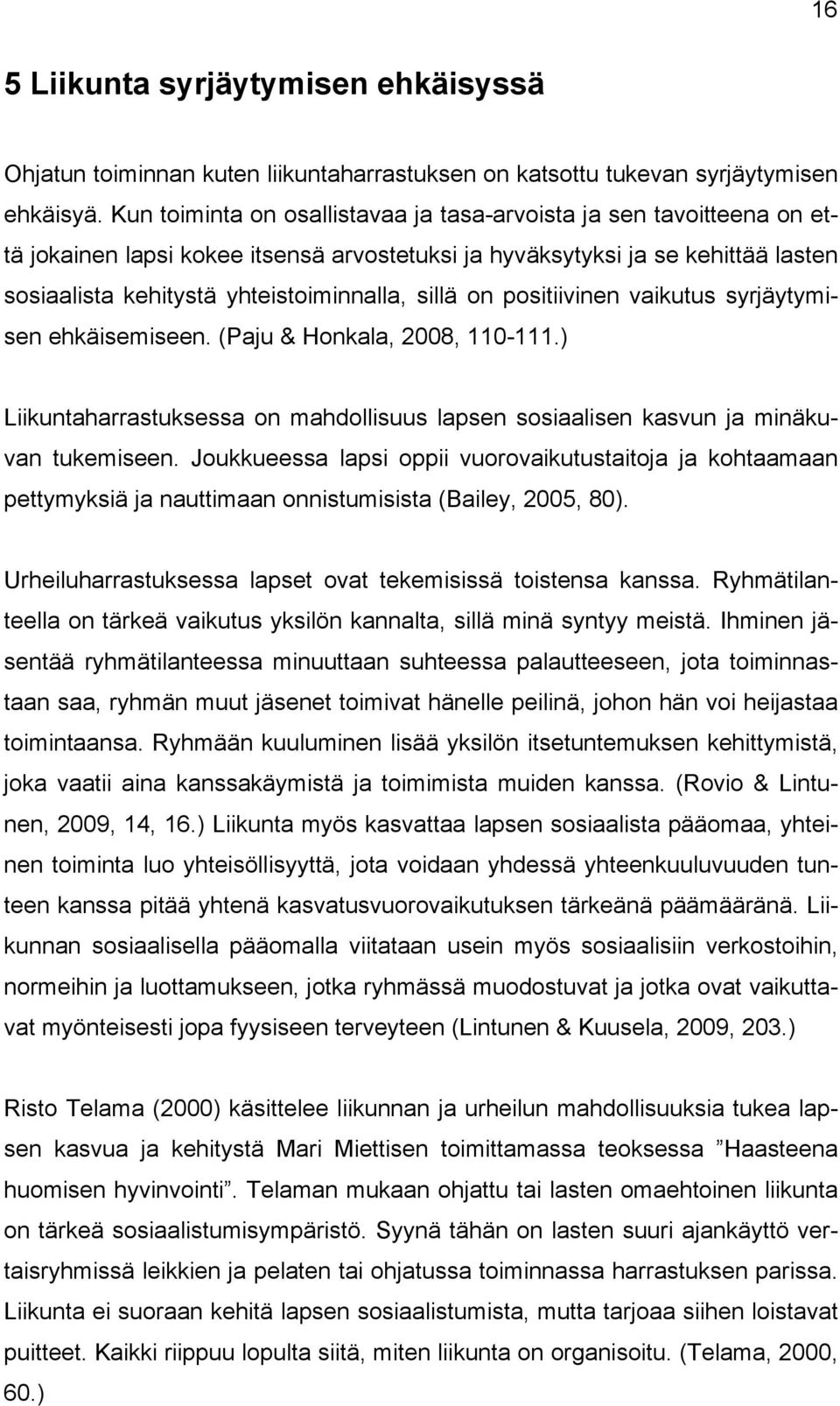 on positiivinen vaikutus syrjäytymisen ehkäisemiseen. (Paju & Honkala, 2008, 110-111.) Liikuntaharrastuksessa on mahdollisuus lapsen sosiaalisen kasvun ja minäkuvan tukemiseen.