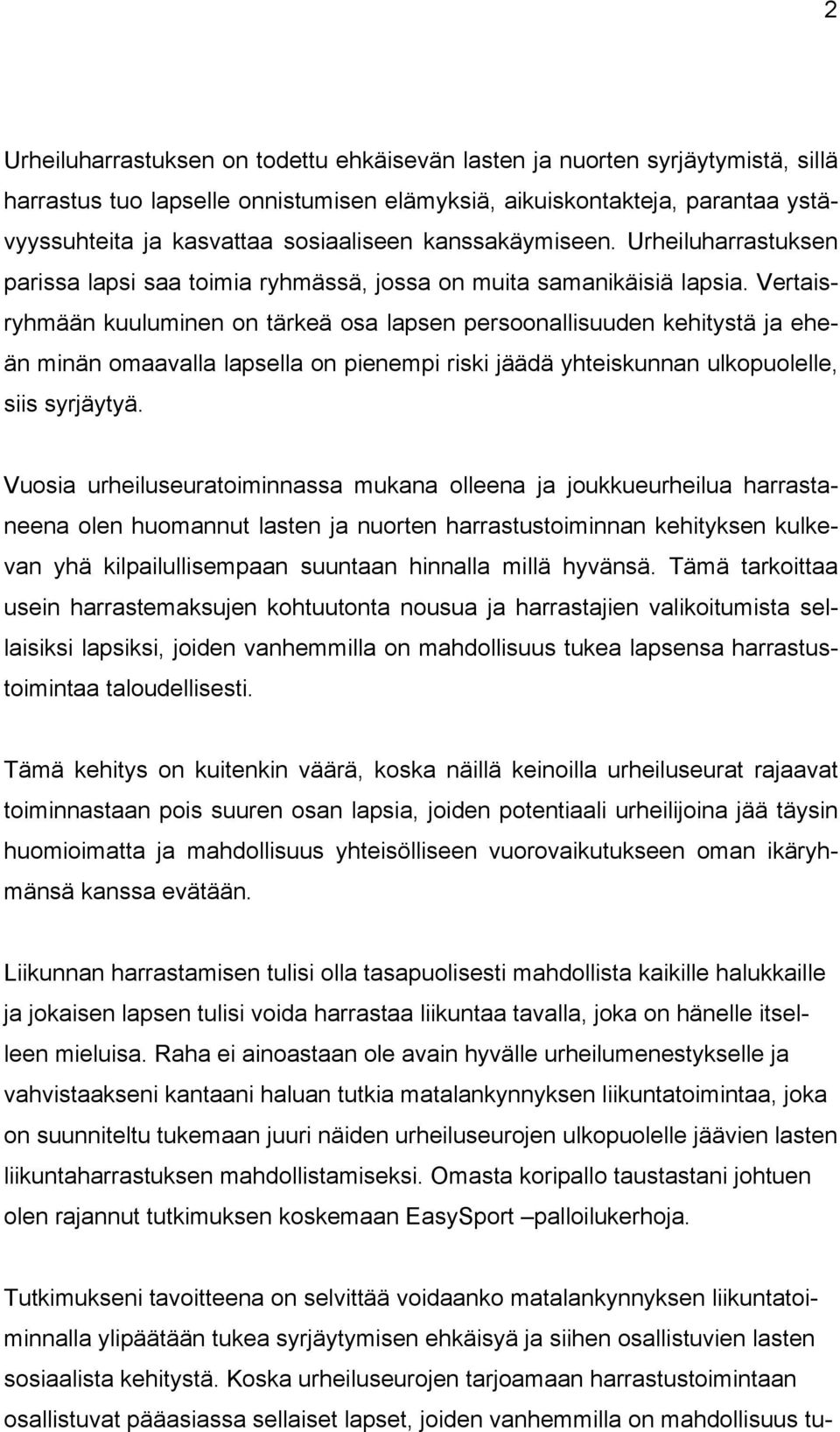 Vertaisryhmään kuuluminen on tärkeä osa lapsen persoonallisuuden kehitystä ja eheän minän omaavalla lapsella on pienempi riski jäädä yhteiskunnan ulkopuolelle, siis syrjäytyä.