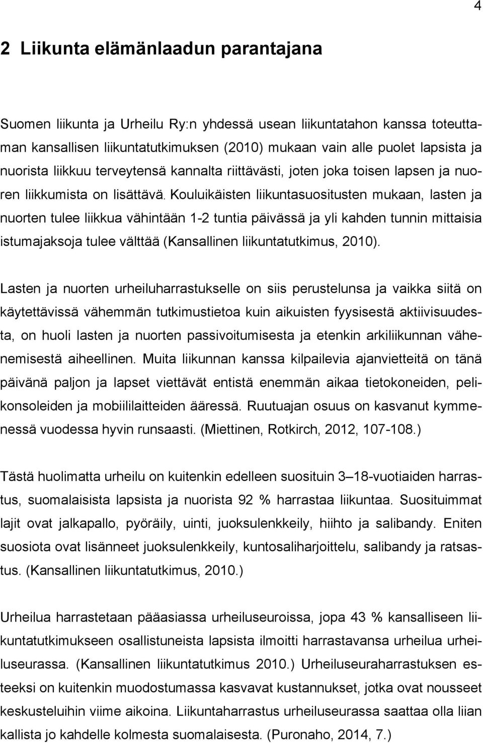 Kouluikäisten liikuntasuositusten mukaan, lasten ja nuorten tulee liikkua vähintään 1-2 tuntia päivässä ja yli kahden tunnin mittaisia istumajaksoja tulee välttää (Kansallinen liikuntatutkimus, 2010).