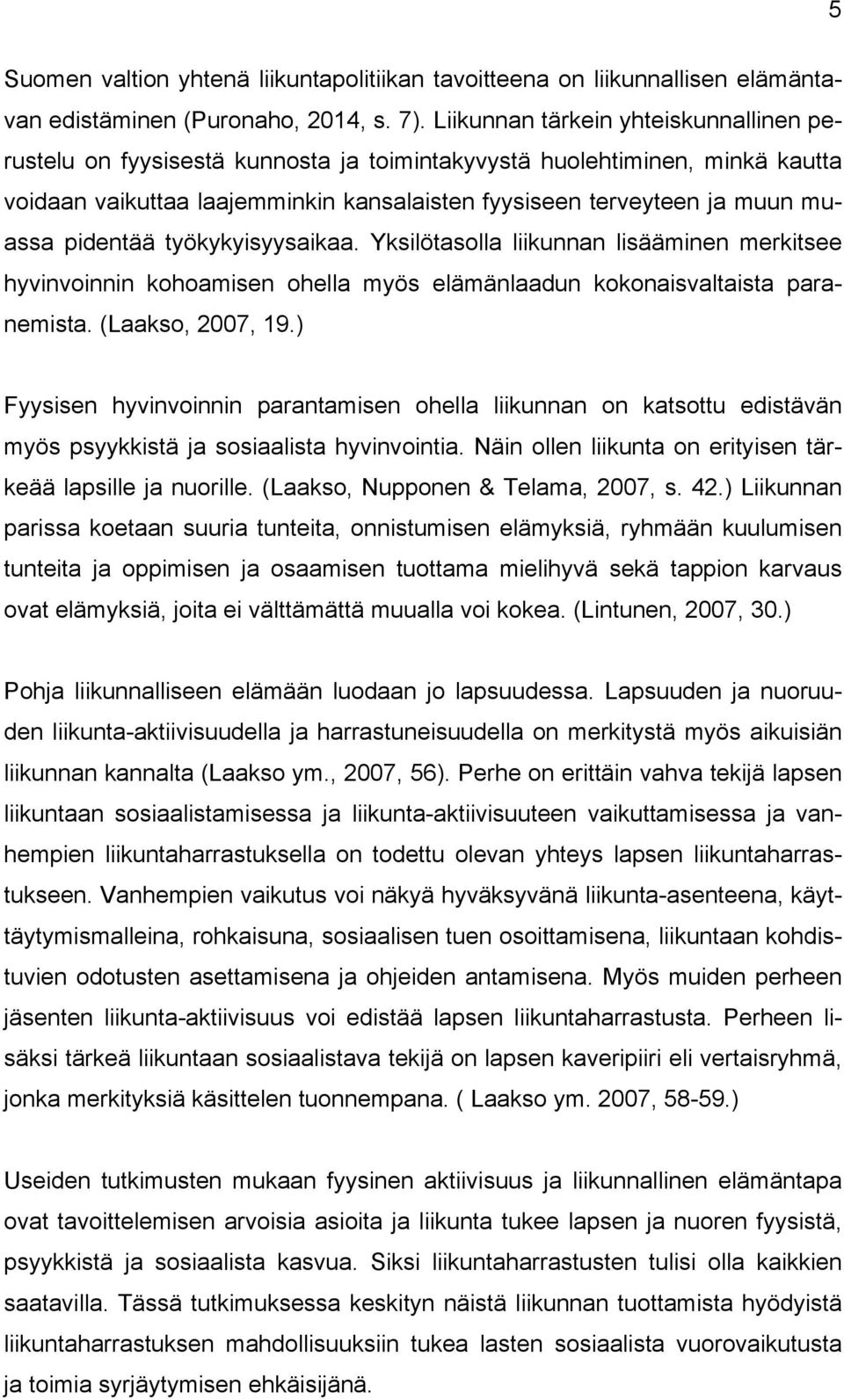 pidentää työkykyisyysaikaa. Yksilötasolla liikunnan lisääminen merkitsee hyvinvoinnin kohoamisen ohella myös elämänlaadun kokonaisvaltaista paranemista. (Laakso, 2007, 19.