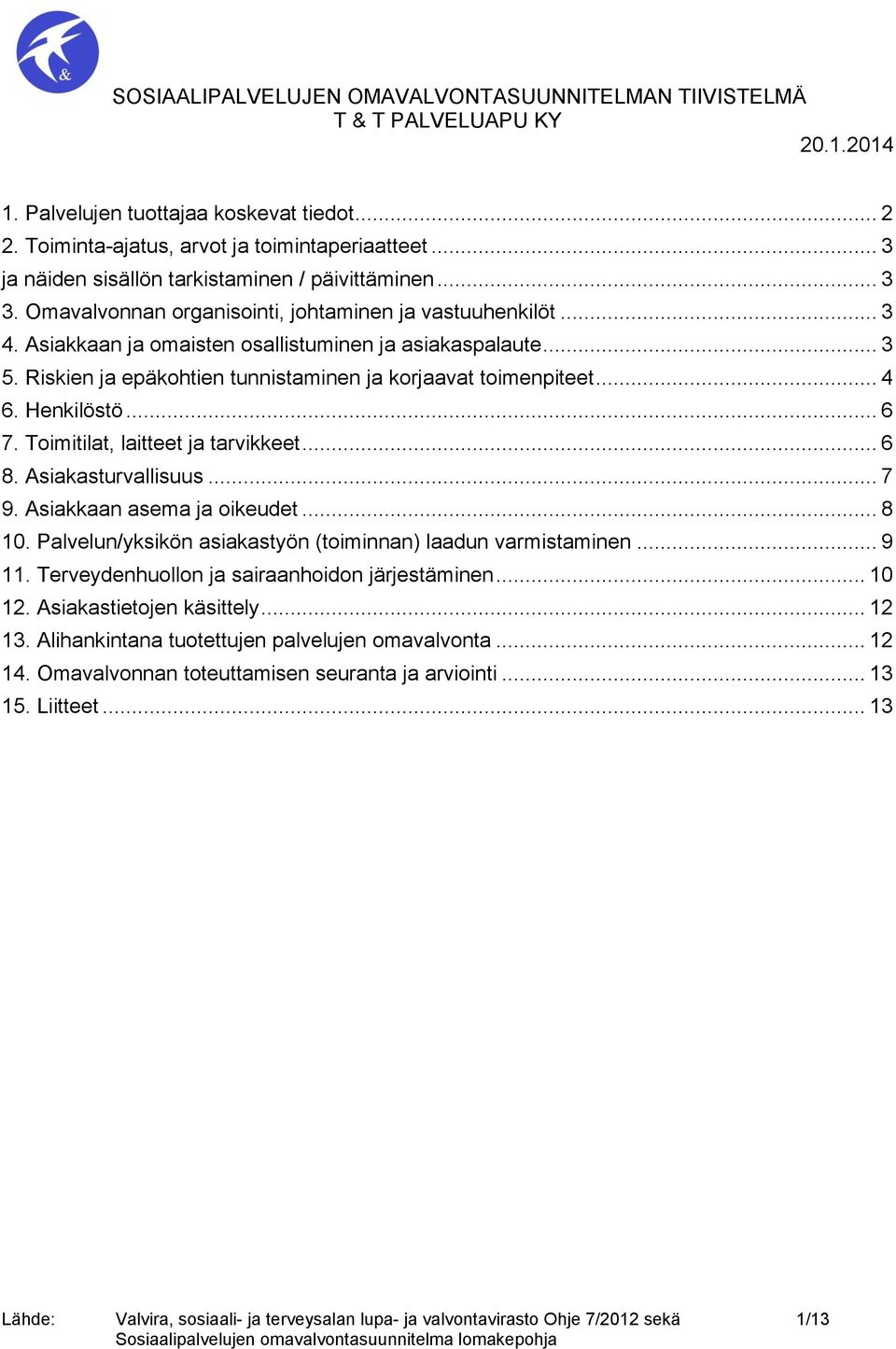 Henkilöstö... 6 7. Toimitilat, laitteet ja tarvikkeet... 6 8. Asiakasturvallisuus... 7 9. Asiakkaan asema ja oikeudet... 8 10. Palvelun/yksikön asiakastyön (toiminnan) laadun varmistaminen... 9 11.