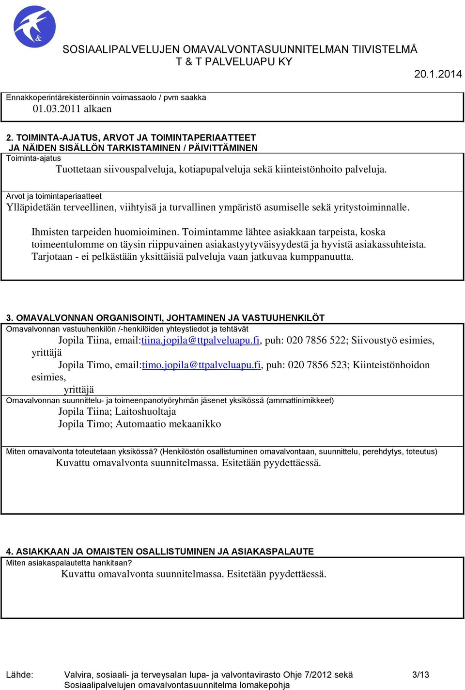 Arvot ja toimintaperiaatteet Ylläpidetään terveellinen, viihtyisä ja turvallinen ympäristö asumiselle sekä yritystoiminnalle. Ihmisten tarpeiden huomioiminen.