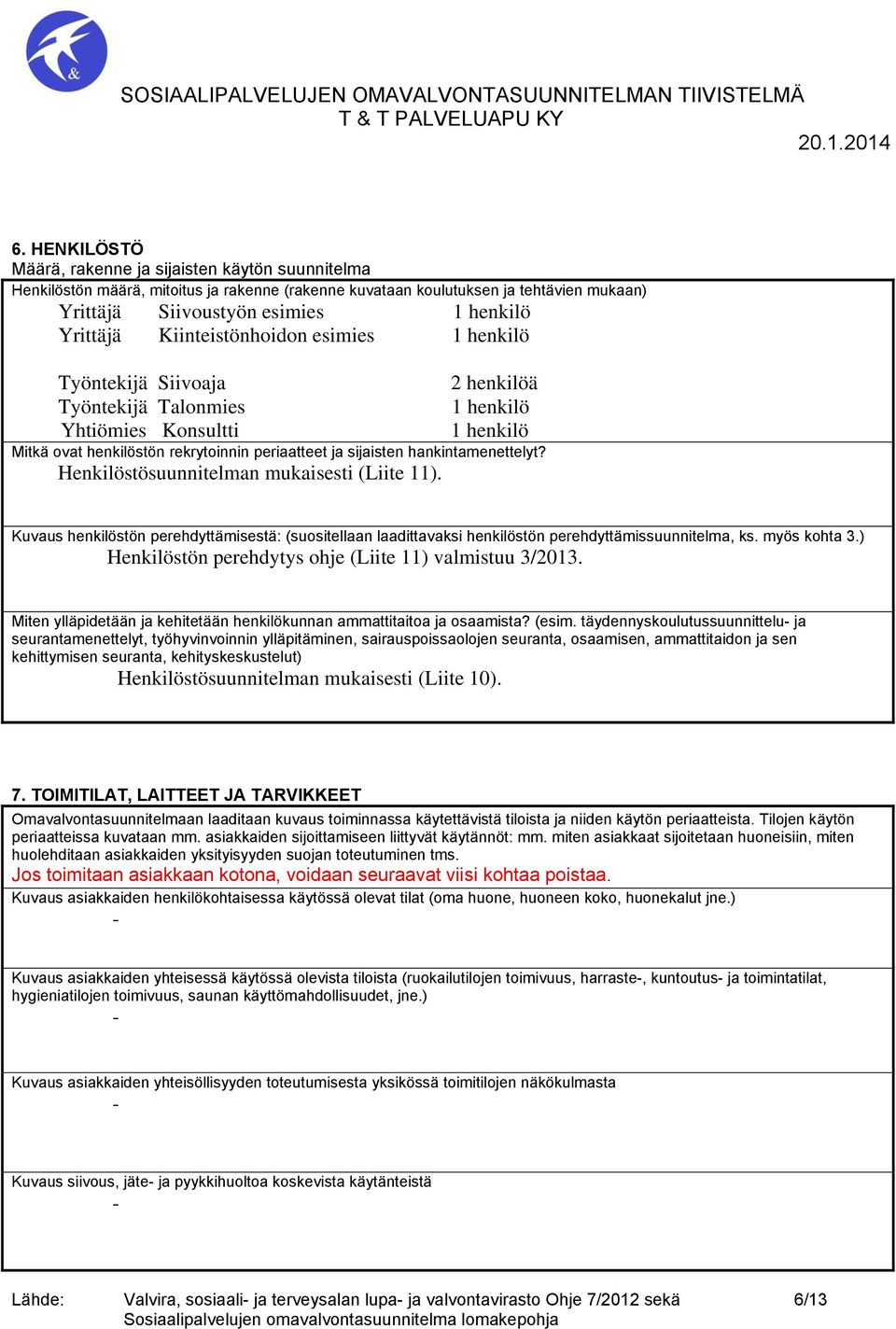 hankintamenettelyt? Henkilöstösuunnitelman mukaisesti (Liite 11). Kuvaus henkilöstön perehdyttämisestä: (suositellaan laadittavaksi henkilöstön perehdyttämissuunnitelma, ks. myös kohta 3.