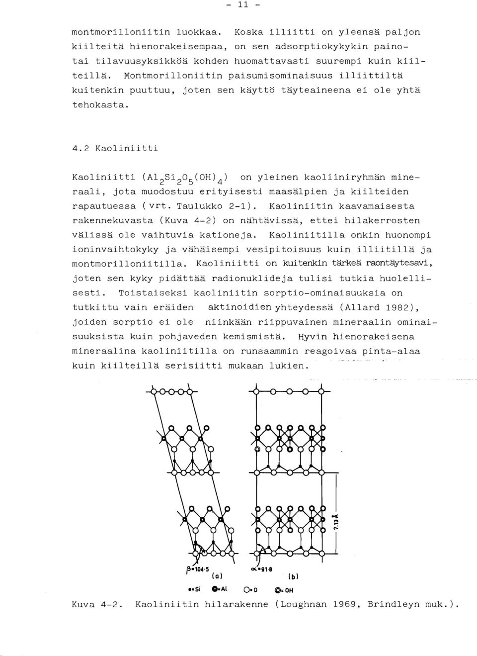2 Kaoliniitti Kaoliniitti (A12Si 0 (OH)4) on yleinen kaoliiniryhman mine- 2 5 raali, jota muodostuu erityisesti maasälpien ja kiilteiden rapautuessa (vrt. Taulukko 2-1).