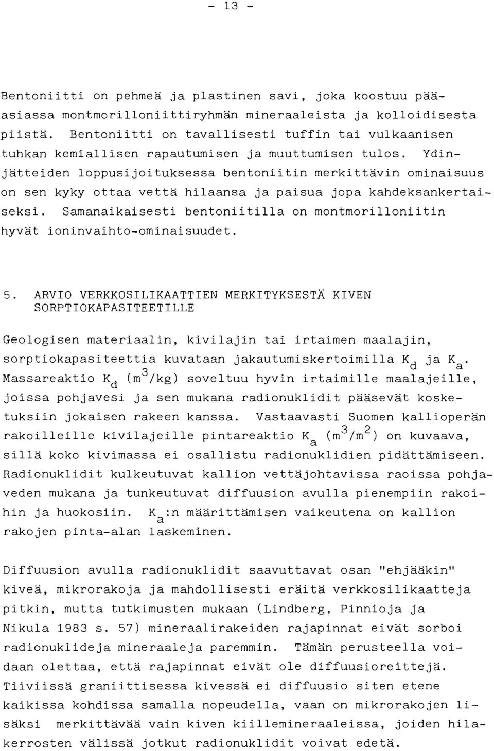 Ydinjätteiden loppusijoituksessa bentoniitin merkittävin ominaisuus on sen kyky ottaa vettä hilaansa ja paisua jopa kahdeksankertaiseksi.