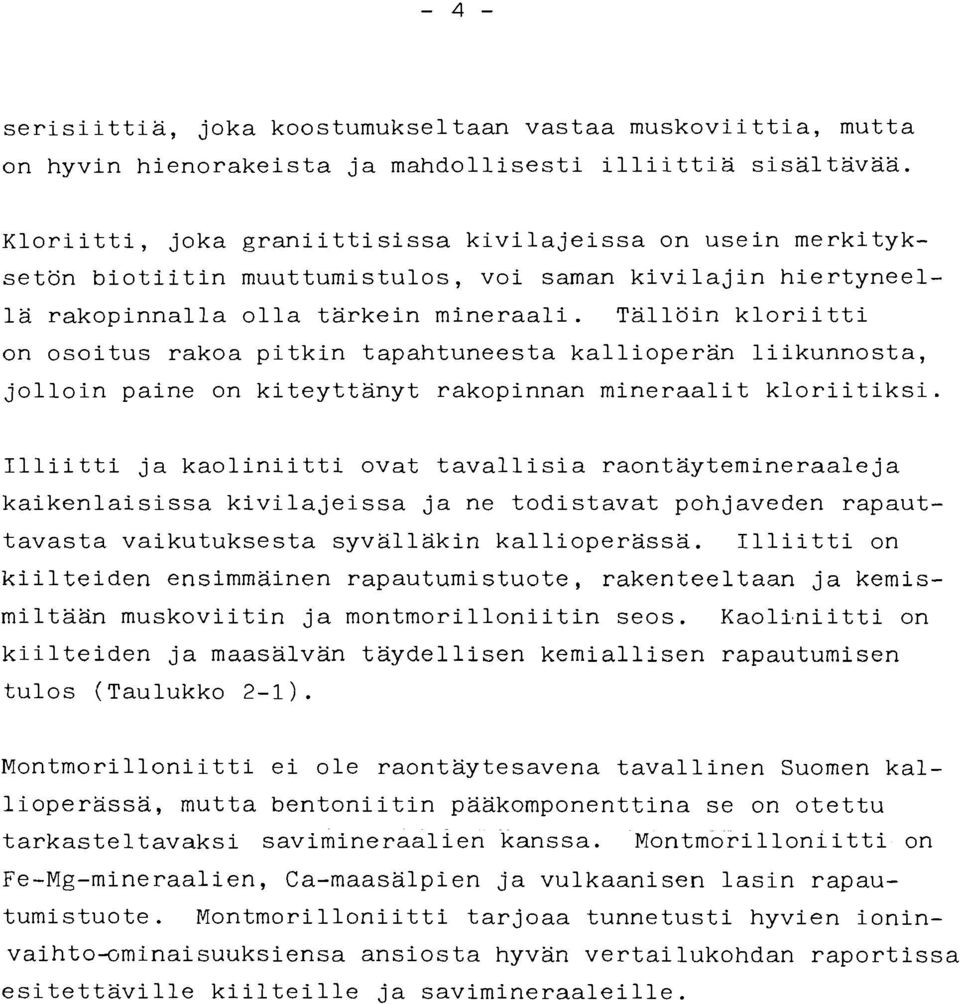 Tällöin kloriitti on osoitus rakoa pitkin tapahtuneesta kallioperan liikunnosta, jolloin paine on kiteyttänyt rakopinnan mineraalit kloriitiksi.