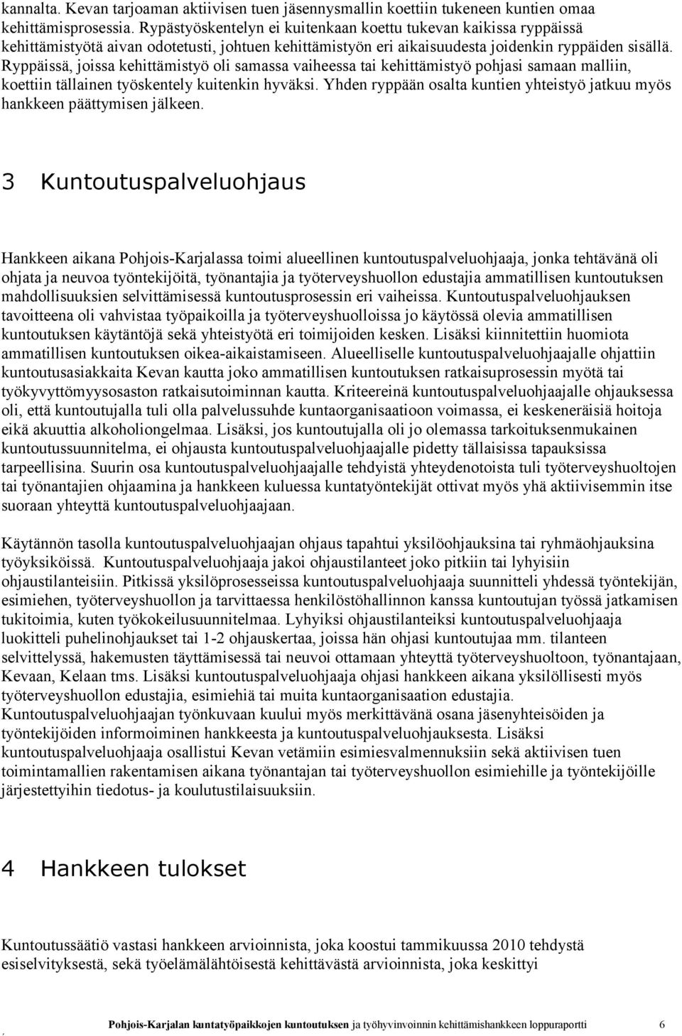 Ryppäissä, joissa kehittämistyö oli samassa vaiheessa tai kehittämistyö pohjasi samaan malliin, koettiin tällainen työskentely kuitenkin hyväksi.