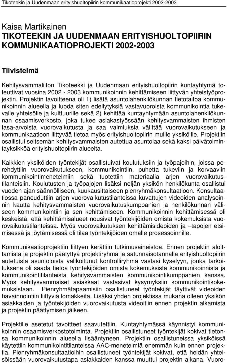 Projektin tavoitteena oli 1) lisätä asuntolahenkilökunnan tietotaitoa kommunikoinnin alueella ja luoda siten edellytyksiä vastavuoroista kommunikointia tukevalle yhteisölle ja kulttuurille sekä 2)