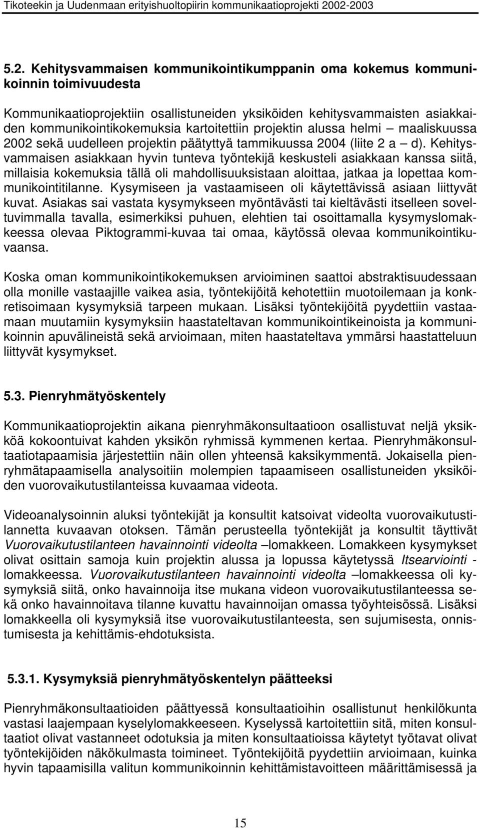 Kehitysvammaisen asiakkaan hyvin tunteva työntekijä keskusteli asiakkaan kanssa siitä, millaisia kokemuksia tällä oli mahdollisuuksistaan aloittaa, jatkaa ja lopettaa kommunikointitilanne.