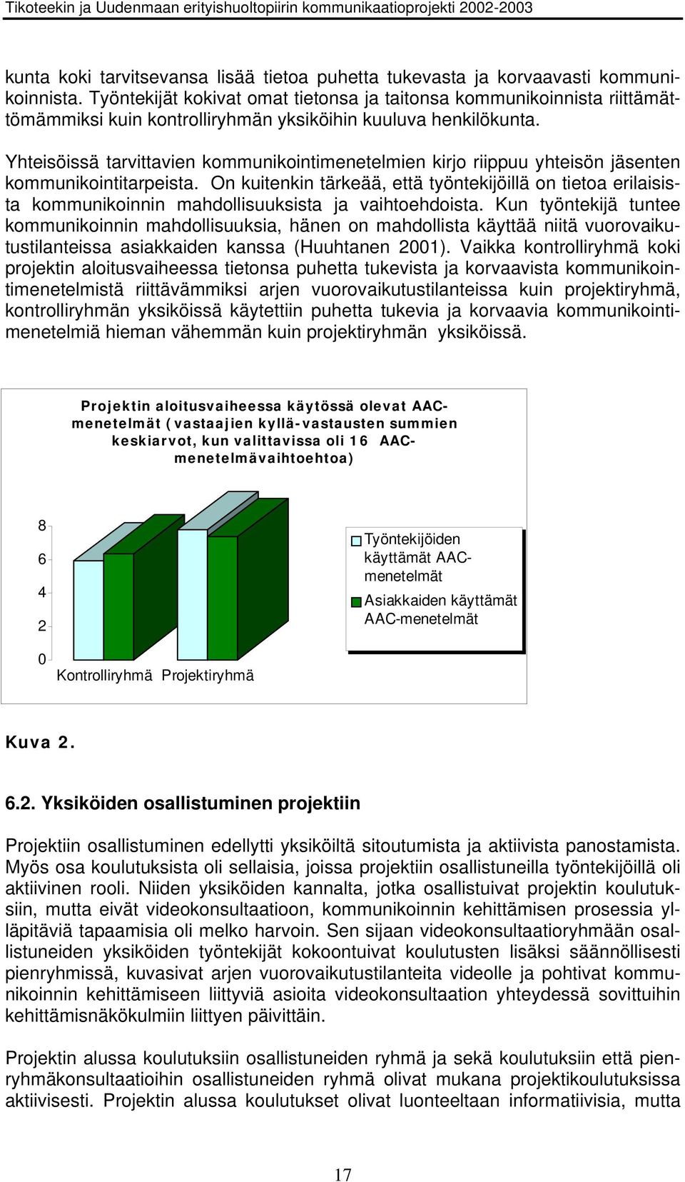 Yhteisöissä tarvittavien kommunikointimenetelmien kirjo riippuu yhteisön jäsenten kommunikointitarpeista.