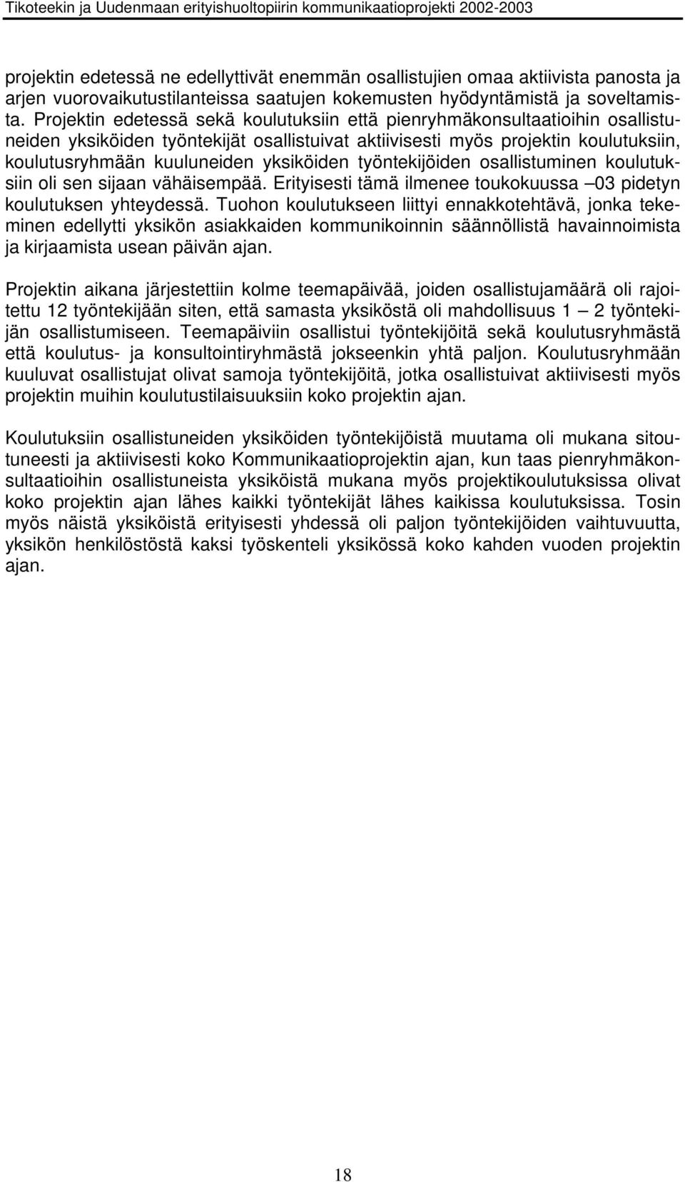 yksiköiden työntekijöiden osallistuminen koulutuksiin oli sen sijaan vähäisempää. Erityisesti tämä ilmenee toukokuussa 03 pidetyn koulutuksen yhteydessä.