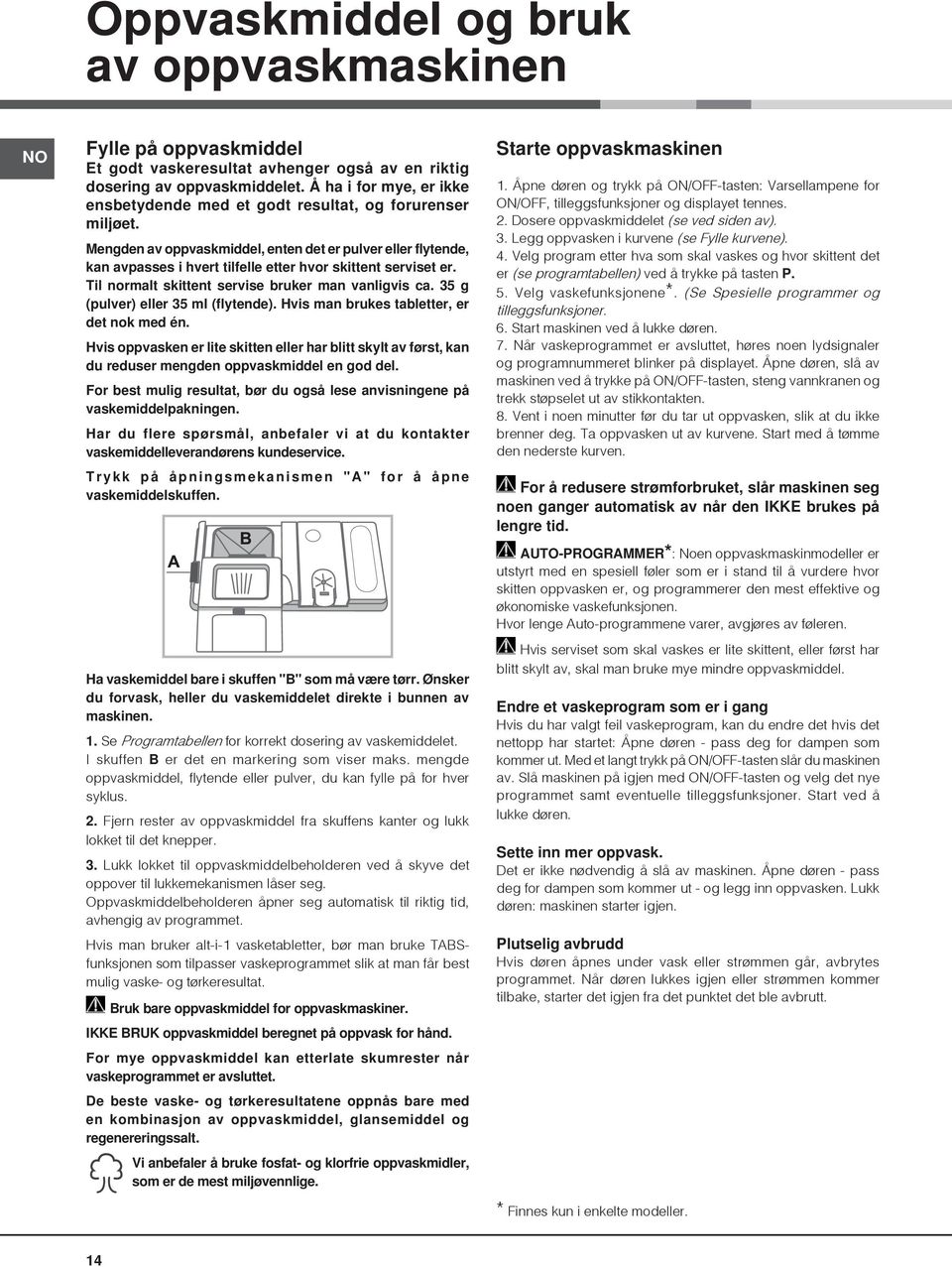 Mengden av oppvaskmiddel, enten det er pulver eller flytende, kan avpasses i hvert tilfelle etter hvor skittent serviset er. Til normalt skittent servise bruker man vanligvis ca.