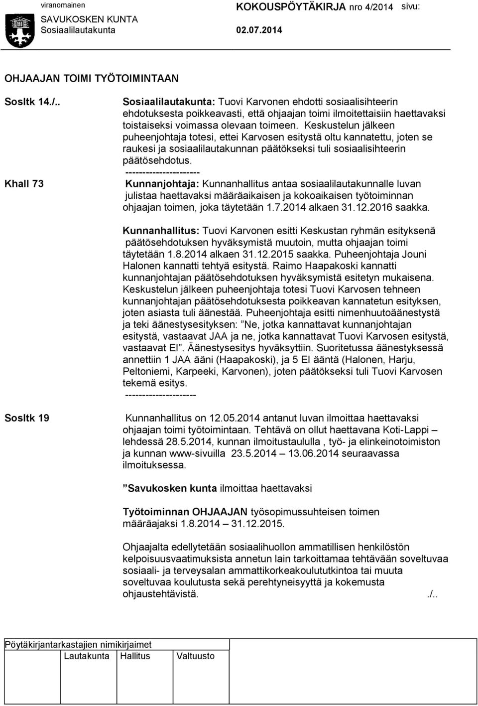 ---------------------- Kunnanjohtaja: Kunnanhallitus antaa sosiaalilautakunnalle luvan julistaa haettavaksi määräaikaisen ja kokoaikaisen työtoiminnan ohjaajan toimen, joka täytetään 1.7.