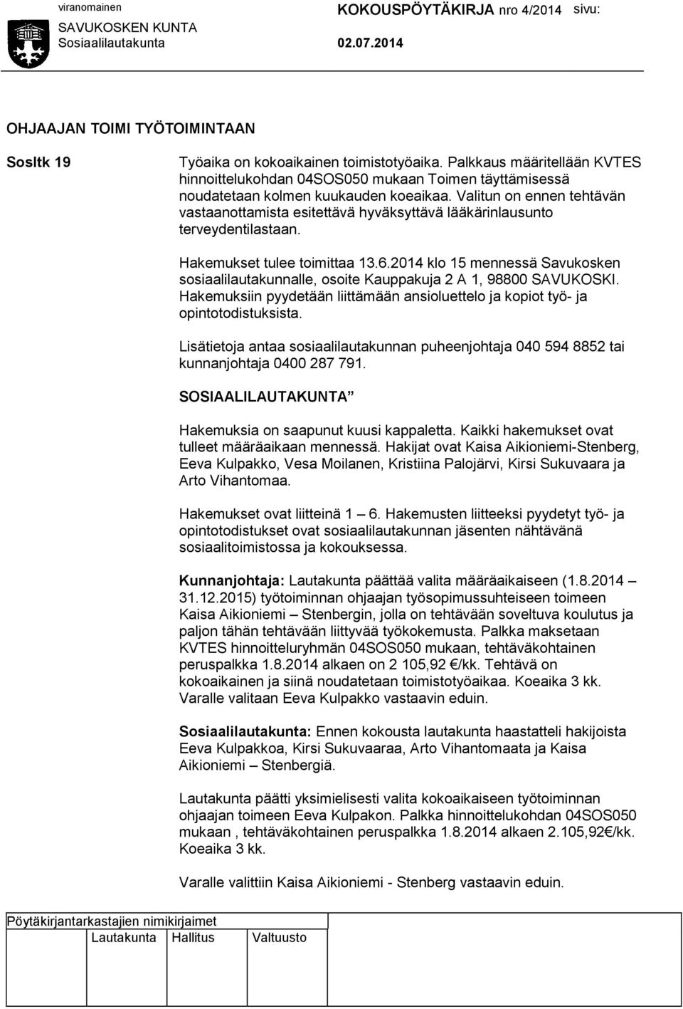 2014 klo 15 mennessä Savukosken sosiaalilautakunnalle, osoite Kauppakuja 2 A 1, 98800 SAVUKOSKI. Hakemuksiin pyydetään liittämään ansioluettelo ja kopiot työ- ja opintotodistuksista.