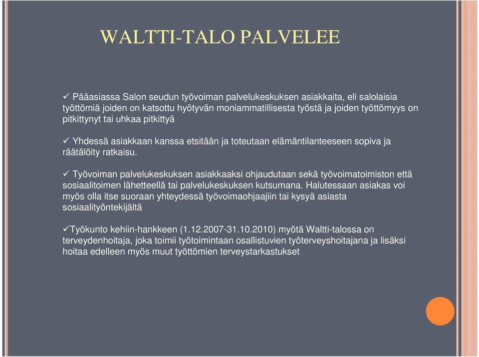 Työvoiman palvelukeskuksen asiakkaaksi ohjaudutaan sekä työvoimatoimiston että sosiaalitoimen lähetteellä tai palvelukeskuksen kutsumana.