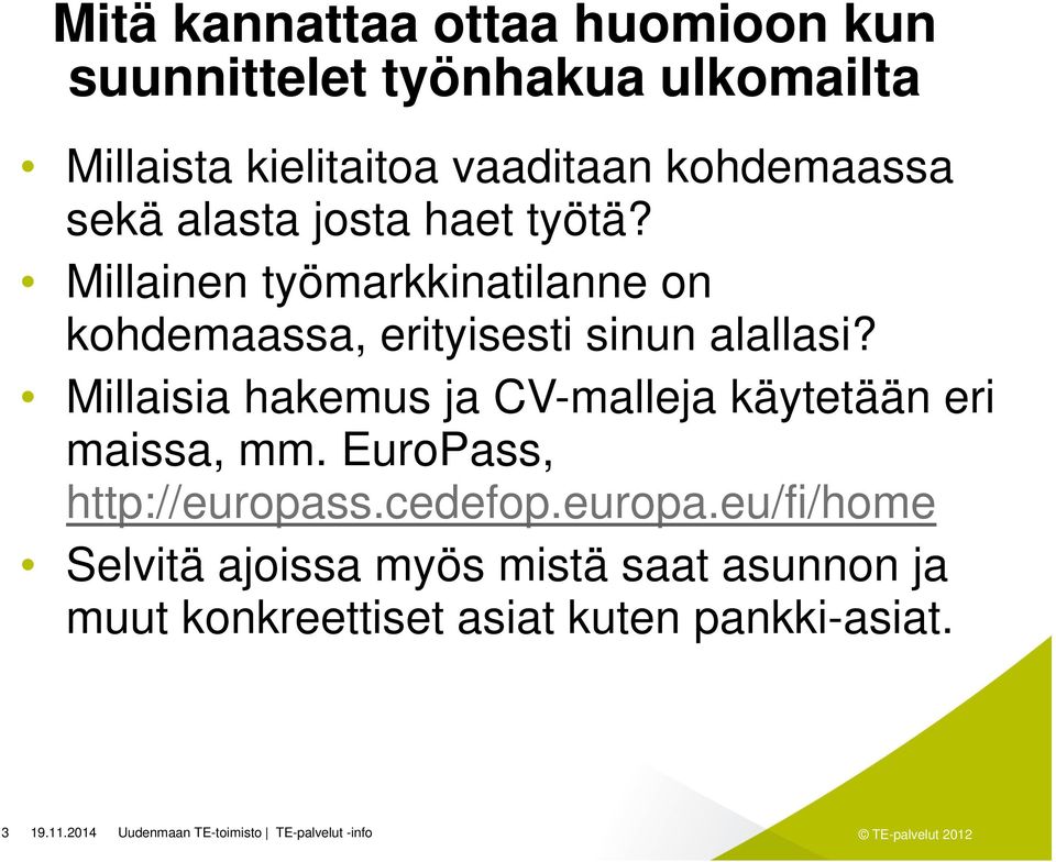 Millaisia hakemus ja CV-malleja käytetään eri maissa, mm. EuroPass, http://europas