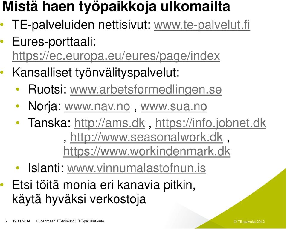 no Tanska: http://ams.dk, https://info.jobnet.dk, http://www.seasonalwork.dk, https://www.workindenmark.dk Islanti: www.