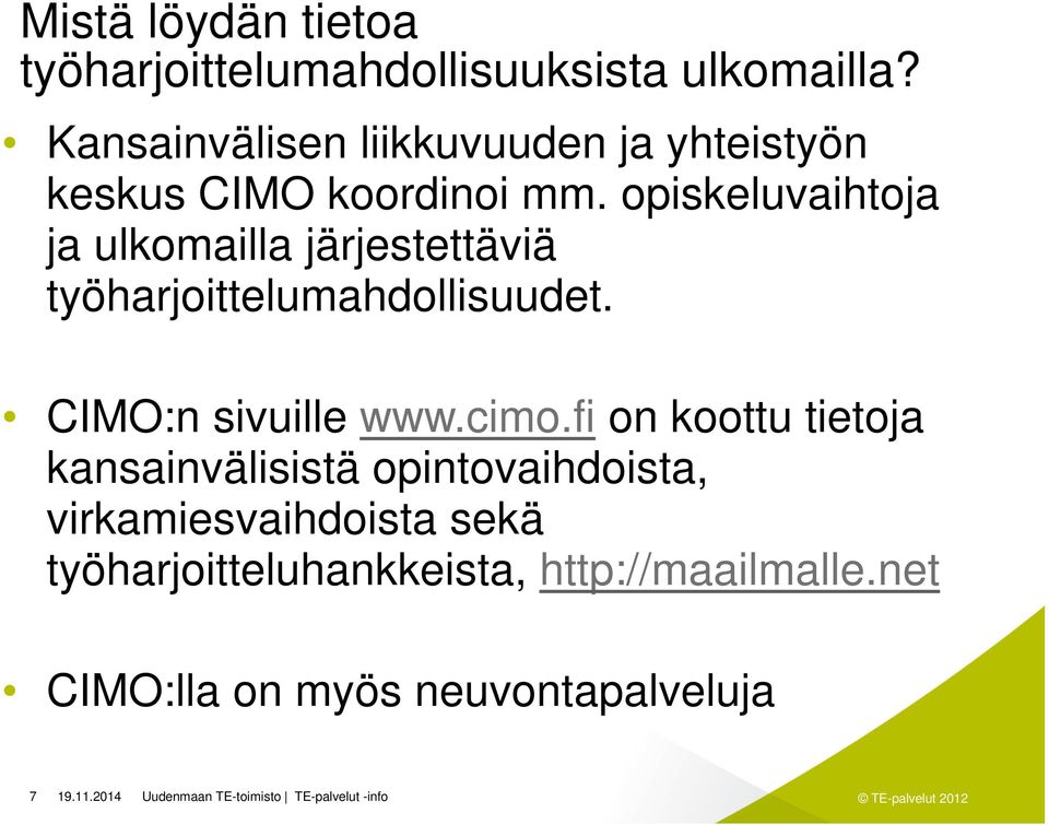 opiskeluvaihtoja ja ulkomailla järjestettäviä työharjoittelumahdollisuudet. CIMO:n sivuille www.cimo.