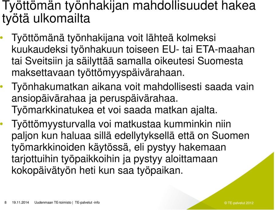 Työnhakumatkan aikana voit mahdollisesti saada vain ansiopäivärahaa ja peruspäivärahaa. Työmarkkinatukea et voi saada matkan ajalta.