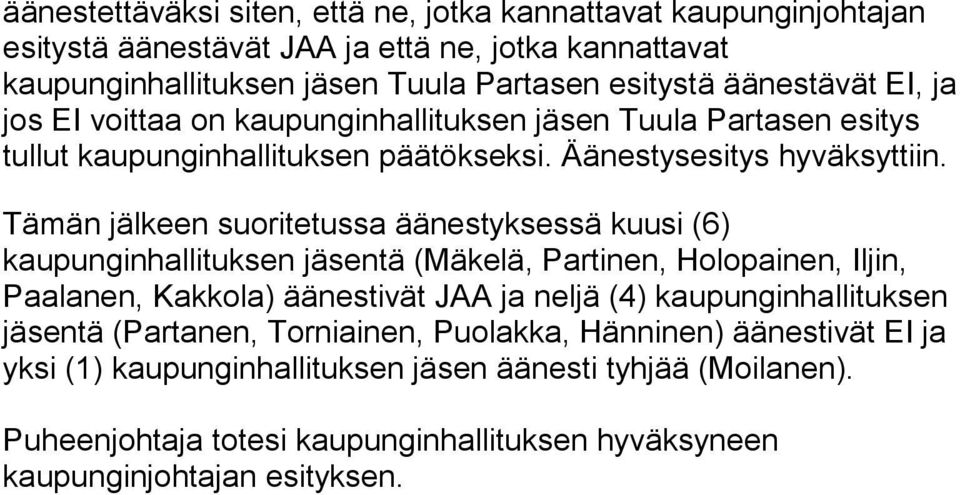 Tämän jälkeen suoritetussa äänestyksessä kuusi (6) kaupunginhallituksen jäsentä (Mäkelä, Partinen, Holopainen, Iljin, Paalanen, Kakkola) äänestivät JAA ja neljä (4)