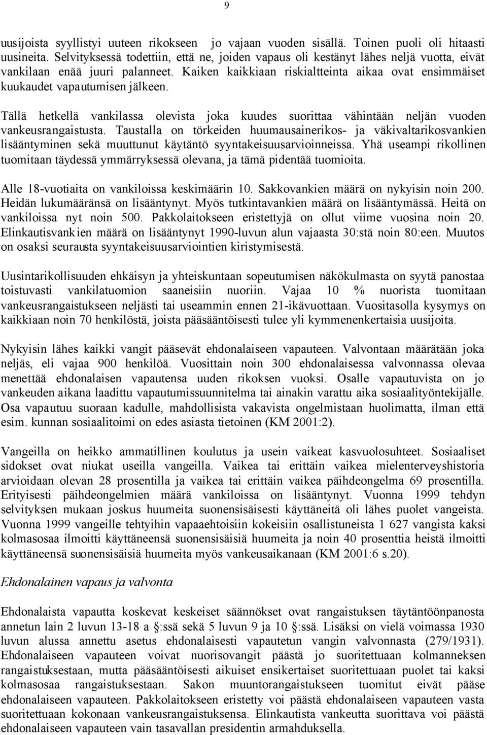 Kaiken kaikkiaan riskialtteinta aikaa ovat ensimmäiset kuukaudet vapautumisen jälkeen. Tällä hetkellä vankilassa olevista joka kuudes suorittaa vähintään neljän vuoden vankeusrangaistusta.