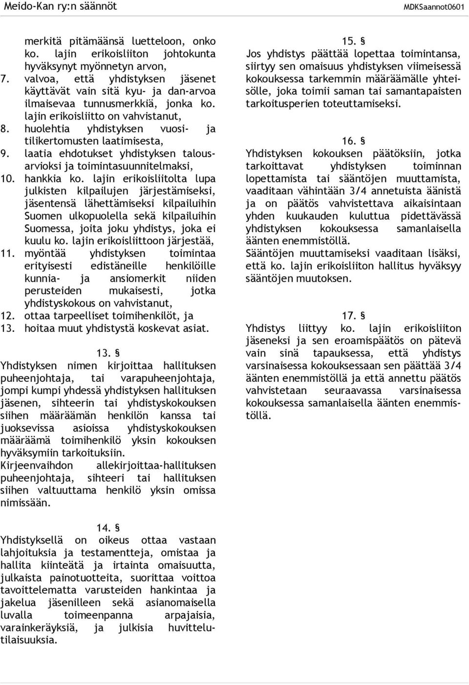 huolehtia yhdistyksen vuosi- ja tilikertomusten laatimisesta, 9. laatia ehdotukset yhdistyksen talousarvioksi ja toimintasuunnitelmaksi, 10. hankkia ko.