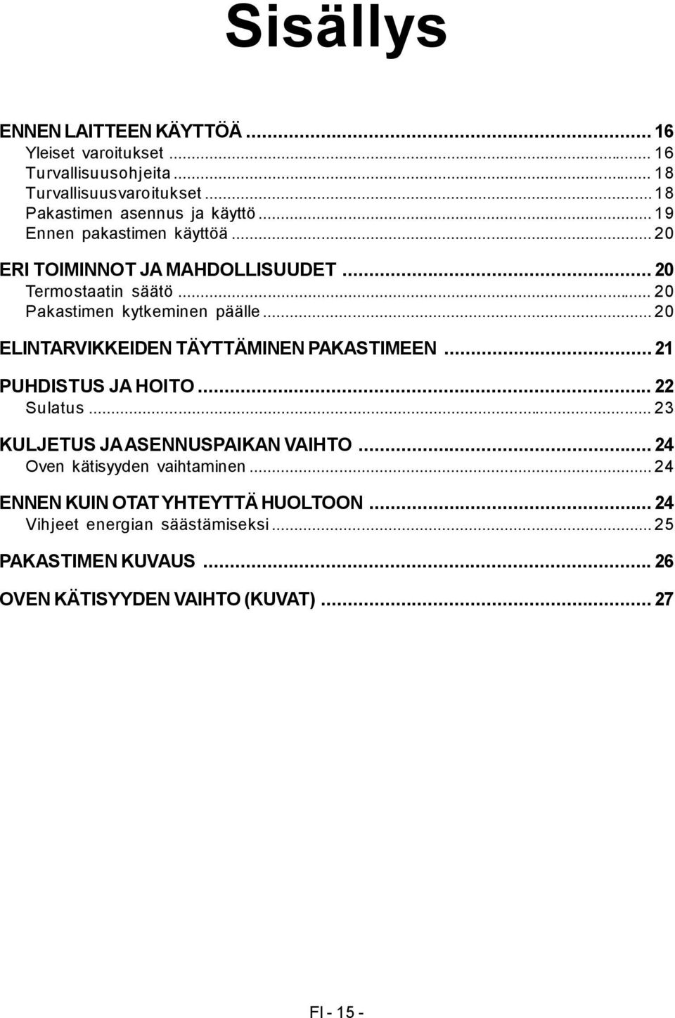 .. 20 ELINTARVIKKEIDEN TÄYTTÄMINEN PAKASTIMEEN... 21 PUHDISTUS JA HOITO... 22 Sulatus... 23 KULJETUS JA ASENNUSPAIKAN VAIHTO.