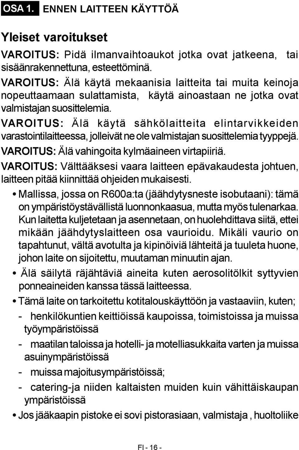 VAROITUS: Älä käytä sähkölaitteita elintarvikkeiden varastointilaitteessa, jolleivät ne ole valmistajan suosittelemia tyyppejä. VAROITUS: Älä vahingoita kylmäaineen virtapiiriä.